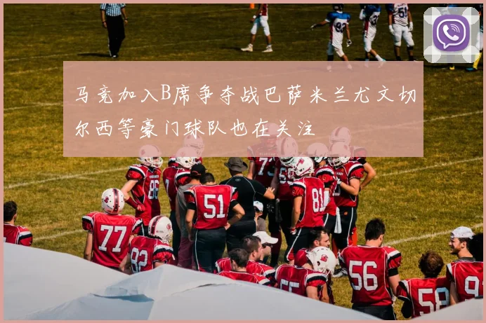 马竞加入B席争夺战巴萨米兰尤文切尔西等豪门球队也在关注